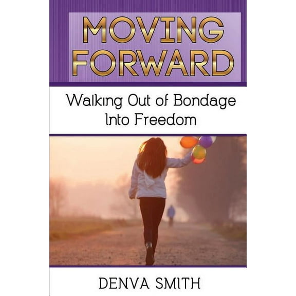 Moving Forward: Walking Out of Bondage Into Freedom (Paperback)