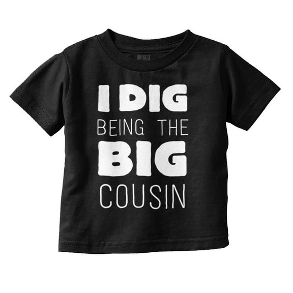 Dig Being Big Cousin Family Little Toddler Boy Girl T Shirt Infant Toddler Brisco Brands 6M