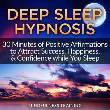 Deep Sleep Hypnosis: 30 Minutes of Positive Affirmations to Attract Success, Happiness, & Confidence While You Sleep -