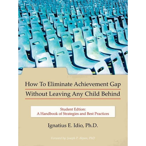 How To Eliminate Achievement Gap Without Leaving Any Child Behind: Student Edition: A Handbook of Strategies and Best Pr, (Paperback)