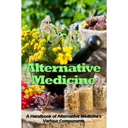Alternative Medicine: A Handbook of Alternative Medicine's Various Components (Paperback)