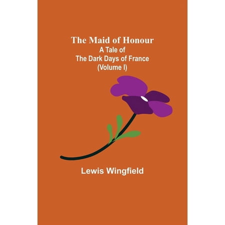 The Maid of Honour: A Tale of the Dark Days of France (Volume I) (Paperback)