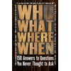 Who What Where When: 150 Answers to Questions You Never Thought to Ask [Paperback - Used]