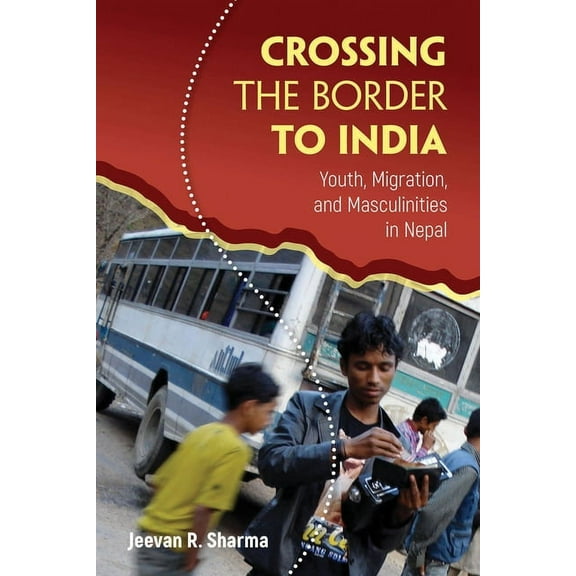 Global Youth: Crossing the Border to India : Youth, Migration, and Masculinities in Nepal (Hardcover)