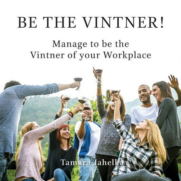 Management Be the Vintner: Manage to be the Vintner of your Workplace, Book 1, (Paperback)