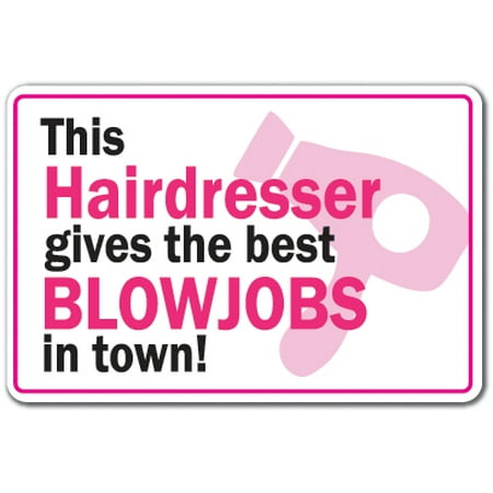 THIS HAIRDRESSER GIVES THE BEST BLOWJOBS IN TOWN Aluminum Sign hair stylist job | Indoor/Outdoor | 18
