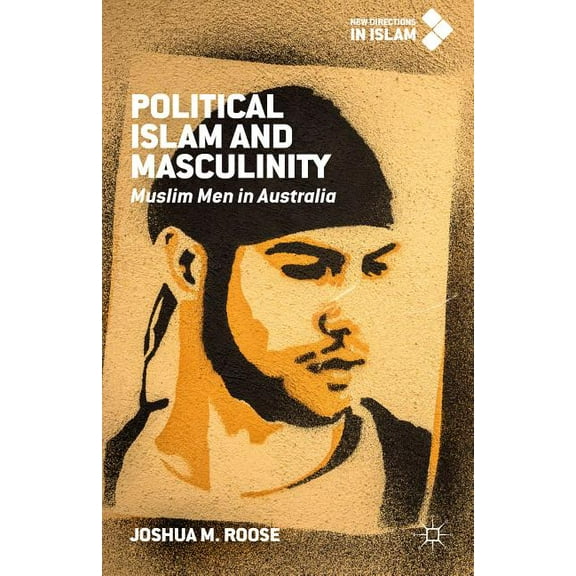New Directions in Islam Political Islam and Masculinity: Muslim Men in Australia, (Hardcover)