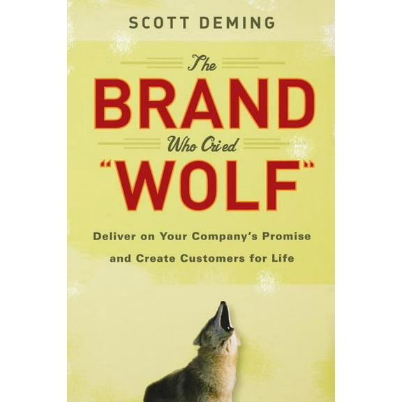 The Brand Who Cried Wolf: Deliver on Your Company's Promise and Create Customers for Life, (Paperback)