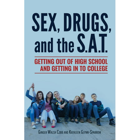 Sex, Drugs, and the S.A.T.: Getting out of High School and Getting in to College -