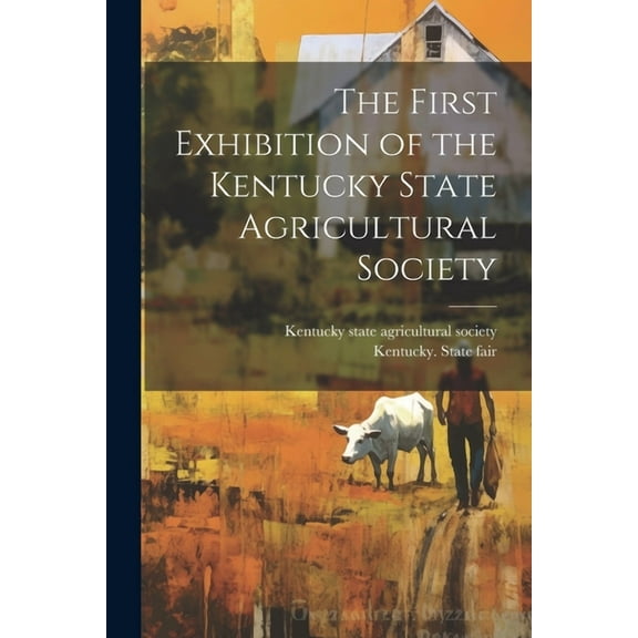 The First Exhibition of the Kentucky State Agricultural Society (Paperback)