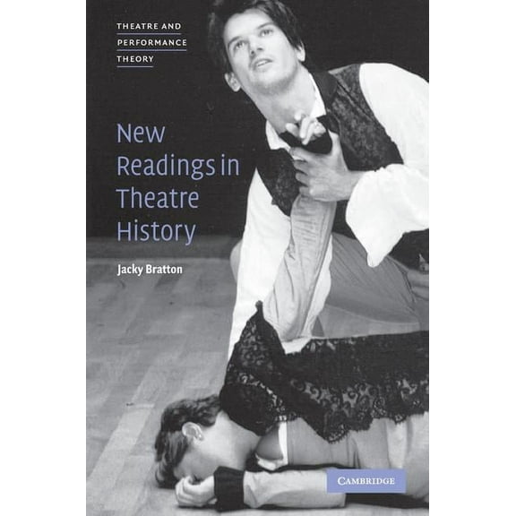 Theatre and Performance Theory New Readings in Theatre History, (Hardcover)