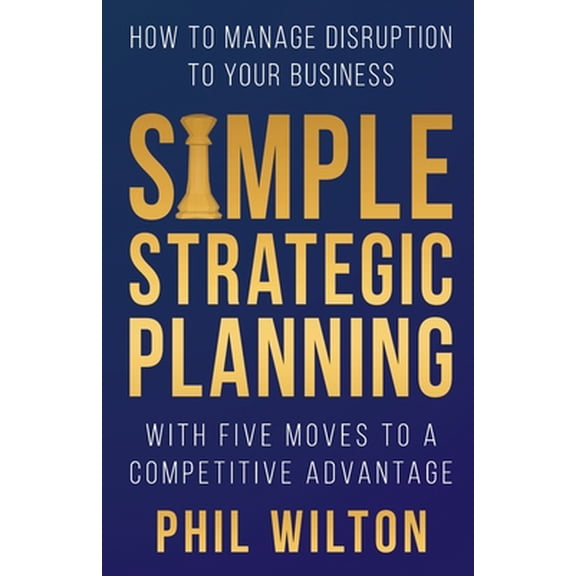 Pre-Owned Simple Strategic Planning: Five moves to building a competitive advantage (Paperback) 1662907451 9781662907456