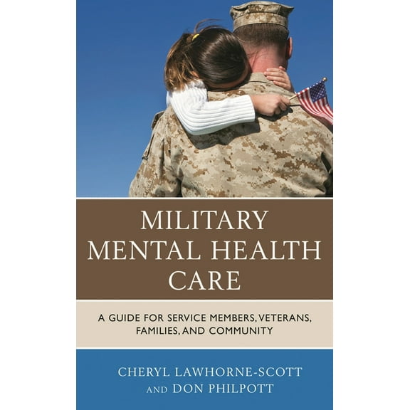 Military Life: Military Mental Health Care : A Guide for Service Members, Veterans, Families, and Community (Hardcover)