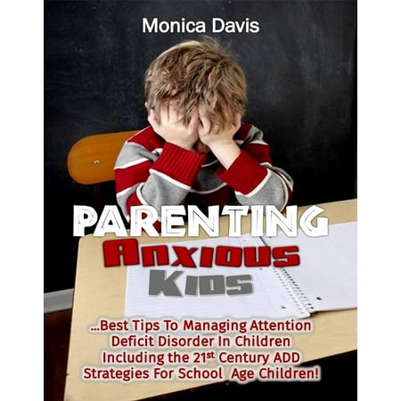 Parenting Anxious Kids: Best Tips To Managing Attention Deficit Disorder In Children Including The 21st Century ADD Strategies For School Age Children! - (Best Thrillers Of The 21st Century)