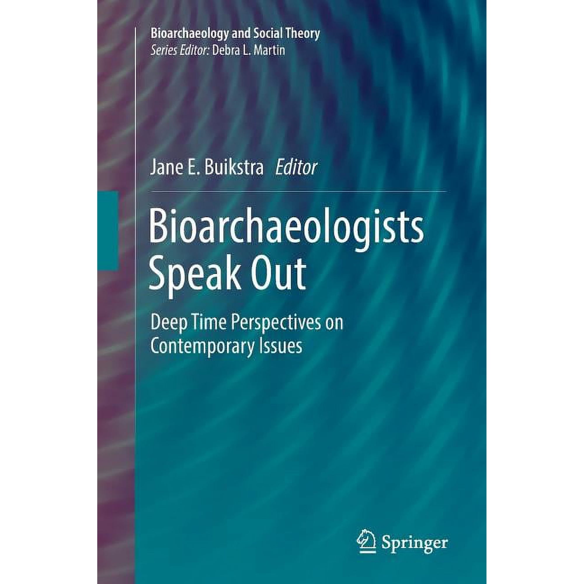 Bioarchaeology and Social Theory Bioarchaeologists Speak Out: Deep Time Perspectives on Contemporary Issues (Paperback)