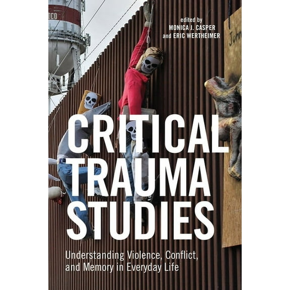 Critical Trauma Studies: Understanding Violence, Conflict and Memory in Everyday Life, (Hardcover)