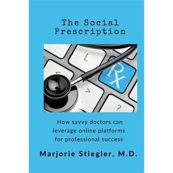 Pre-Owned The Social Prescription: How Savvy Doctors Can Leverage Digital Platforms for Professional Success (Paperback) by Marjorie Ann Podraza Stiegler