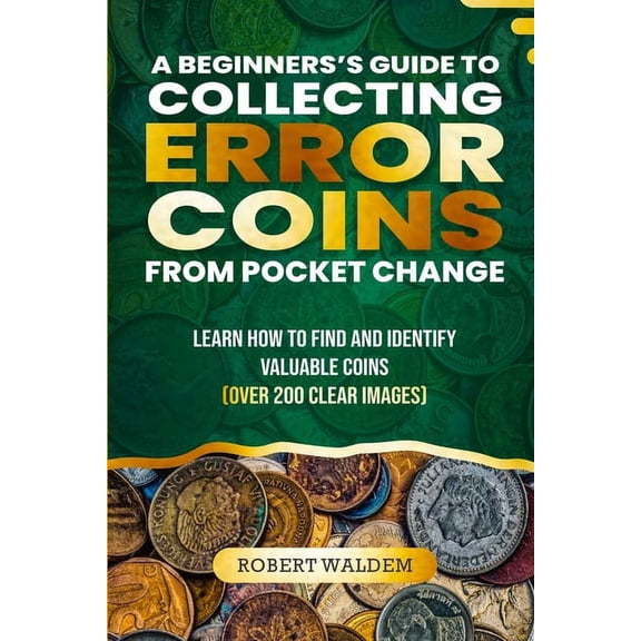 A Beginner's Guide to Collecting Error Coins from Pocket Change: Learn how to find and identify valuable coins (Over 200, (Paperback)