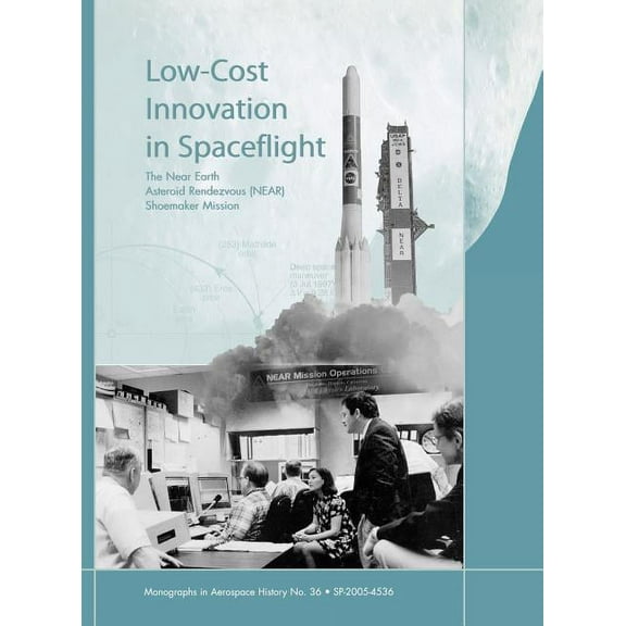 Low Cost Innovation in Spaceflight: The History of the Near Earth Asteroid Rendezvous (NEAR) Mission. Monograph in Aerospace History, No. 36, 2005 (Hardcover)