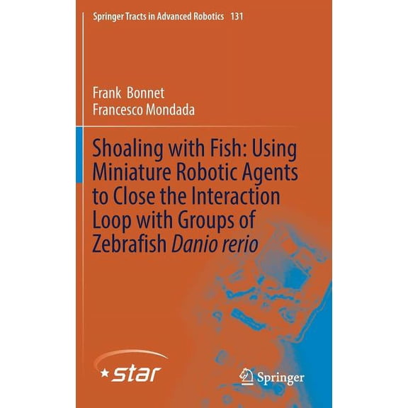 Springer Tracts in Advanced Robotics Shoaling with Fish: Using Miniature Robotic Agents to Close the Interaction Loop with Groups of Zebrafish Danio Rerio, Book 131, (Hardcover)