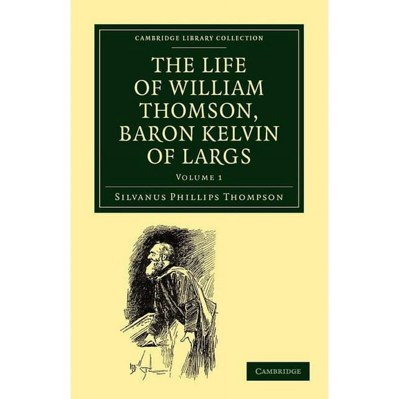 The Life of William Thomson, Baron Kelvin of Largs - Volume 1, (Paperback)