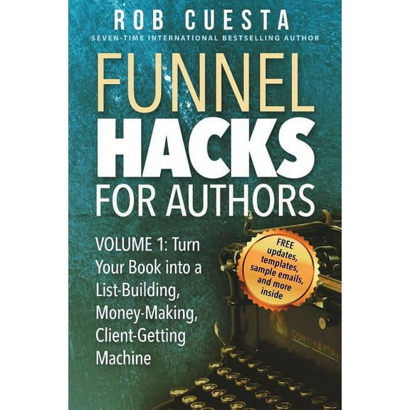 Funnel Hacks for Authors Funnel Hacks for Authors (Vol. 1): Turn Your Book into a List-Building, Money-Making, Client-Getting Machine, Book 1, (Paperback)
