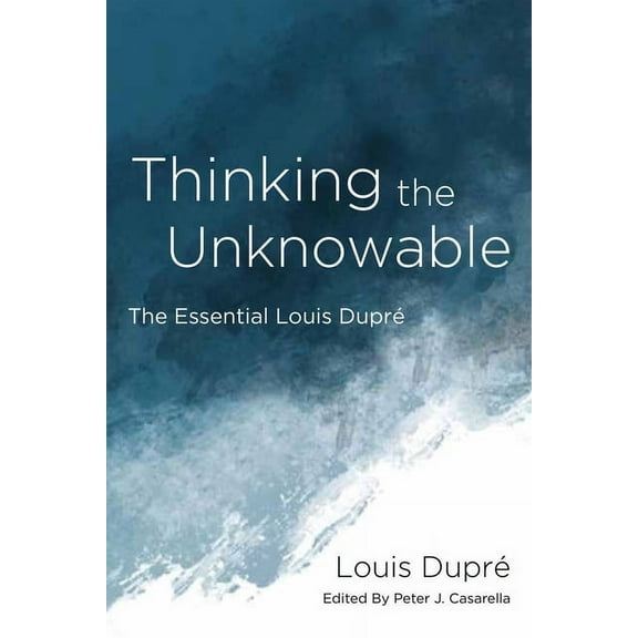 Thinking the Unknowable: The Essential Louis Dupré, (Hardcover)