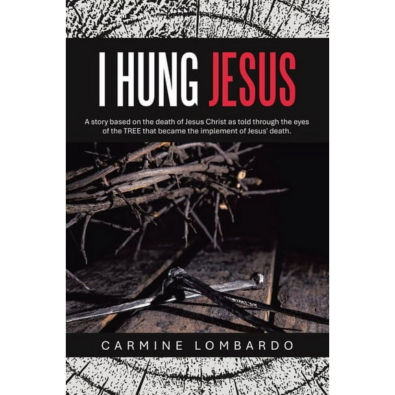 I Hung Jesus: A story based on the death of Jesus Christ as told through the eyes of the TREE that became the implement , (Paperback)