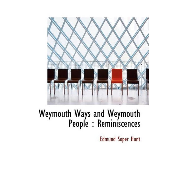 Weymouth Ways and Weymouth People : Reminiscences (Hardcover)