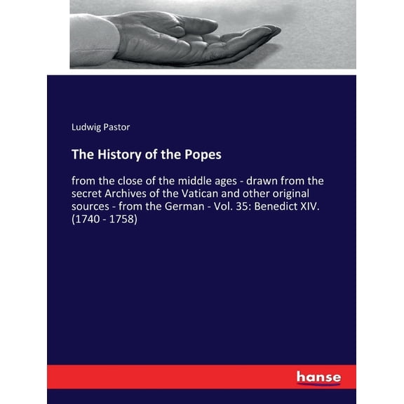 The History of the Popes : from the close of the middle ages - drawn from the secret Archives of the Vatican and other original sources - from the German - Vol. 35: Benedict XIV. (1740 - 1758) (Paperback)