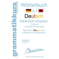 Wörterbuch Deutsch - Albanisch - Englisch A1 : Lernwortschatz A1 für Deutschkurs TeilnehmerInnen aus Albanien, Kosovo, Mazedonien, Serbien... (Paperback)