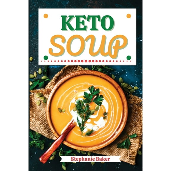 Keto Soup: Discover 30 Easy to Follow Ketogenic Cookbook Soup recipes for Your Low-Carb Diet with Gluten-Free and wheat , (Paperback)