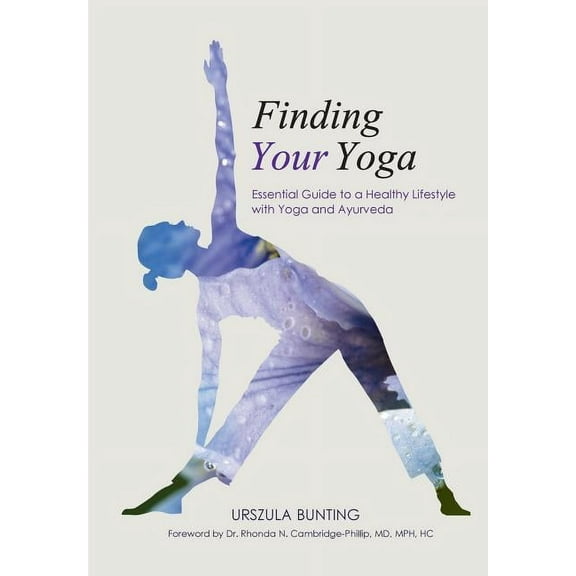 Finding Your Yoga : Essential Guide to a Healthy Lifestyle with Yoga and Ayurveda