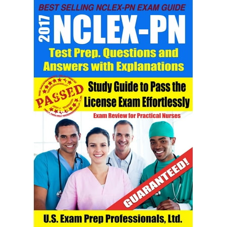 2017 NCLEX-PN Test Prep Questions and Answers with Explanations: Study Guide to Pass the License Exam Effortlessly - Exam Review for Practical Nurses - (Best Way To Pass Nclex)