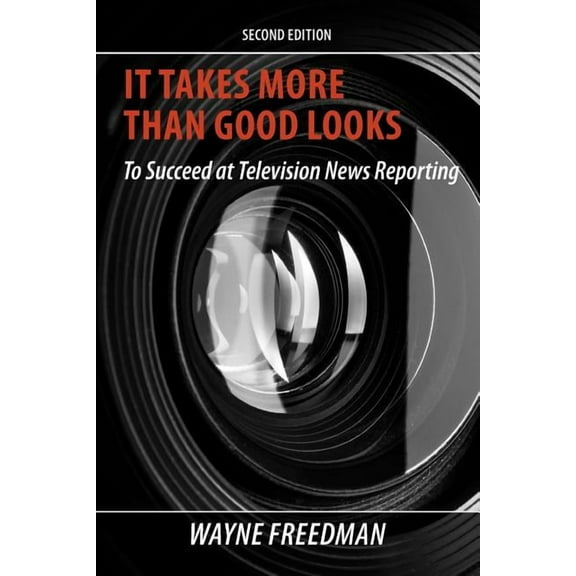 It Takes More Than Good Looks: To Succeed at Television News Reporting, (Paperback)