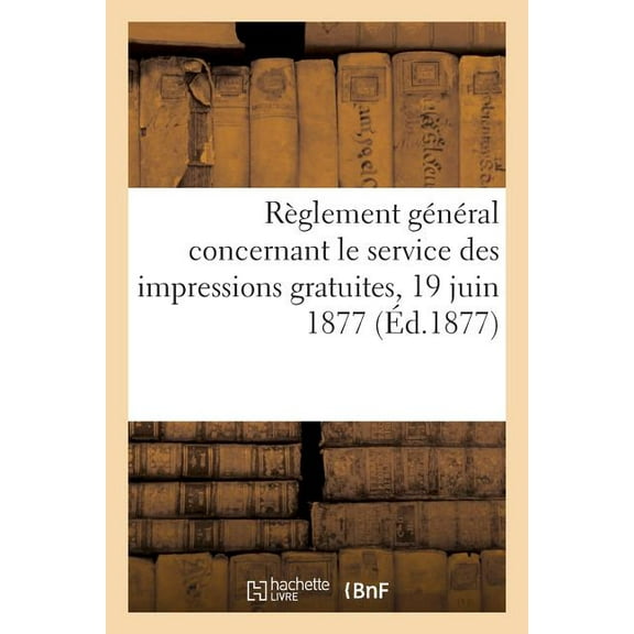 Règlement Général Concernant Le Service Des Impressions Gratuites, 19 Juin 1877 (Paperback)