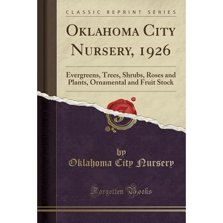 - Oklahoma City Nursery, 1926 : Evergreens, Trees, Shrubs, Roses and Plants, Ornamental and Fruit Stock (Classic Reprint)