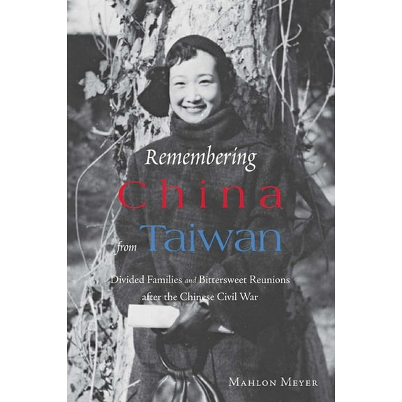 Remembering China from Taiwan : Divided Families and Bittersweet Reunions after the Chinese Civil War (Hardcover)