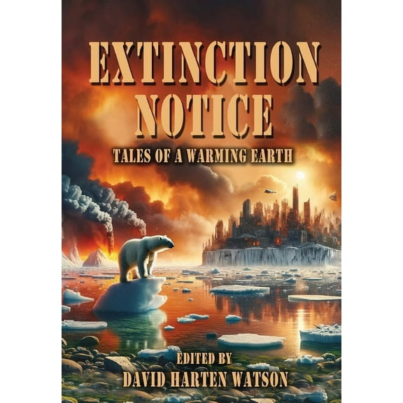 Extinction Notice: Tales of a Warming Earth, (Hardcover)