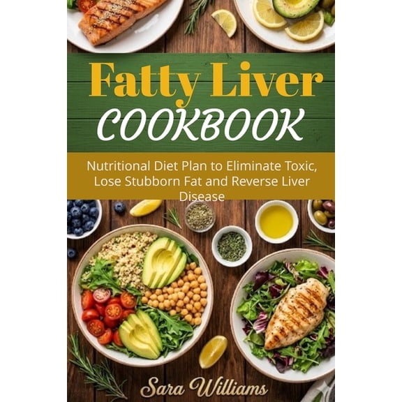 Fatty Liver Cookbook: Nutritional Diet Plan to Eliminate Toxic, Lose Stubborn Fat and Reverse Liver Disease, (Paperback)