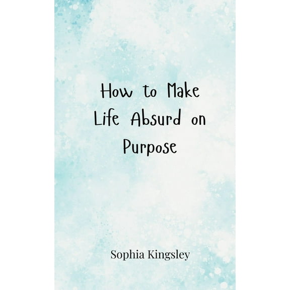How to Make Life Absurd on Purpose, (Paperback)
