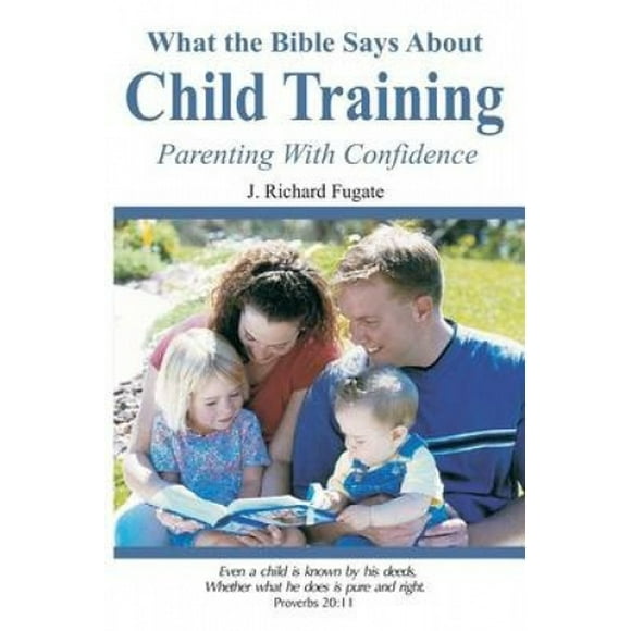 What the Bible Says about Child Training: Parenting with Confidence