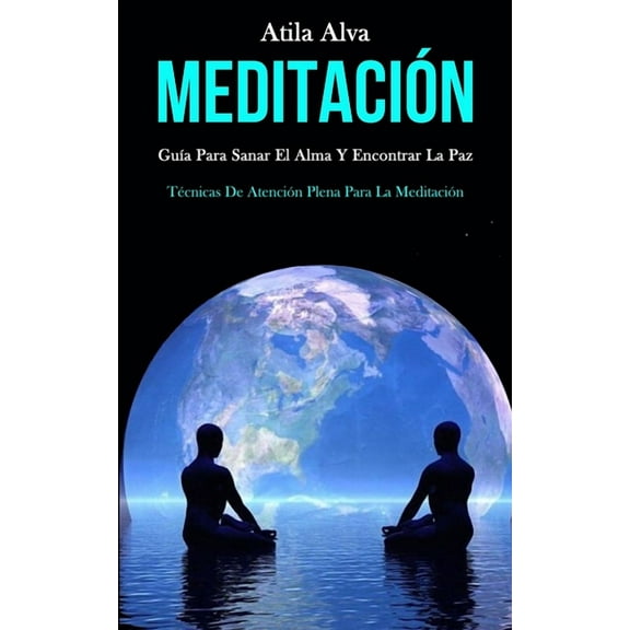 MeditaciÃ³n: GuÃ­a para sanar el alma y encontrar la paz (TÃ©cnicas de atenciÃ³n plena para la meditaciÃ³n), (Paperback)