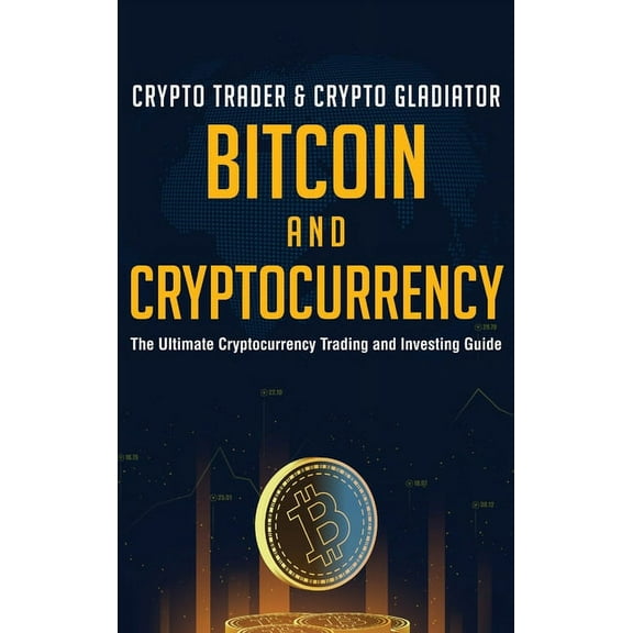 Bitcoin And Cryptocurrency: The Ultimate Cryptocurrency Trading And Investing Guide, (Hardcover)