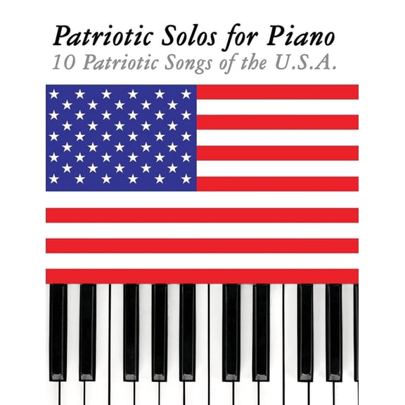 Patriotic Solos for Piano: 10 Patriotic Songs of the U.S.A., (Paperback)