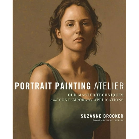 Pre-Owned Portrait Painting Atelier: Old Master Techniques and Contemporary Applications (Hardcover 9780823099276) by Suzanne Brooker, Domenic Cretara