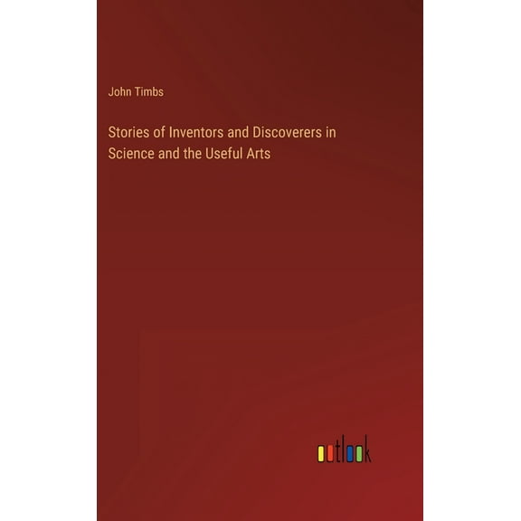 Stories of Inventors and Discoverers in Science and the Useful Arts (Hardcover)