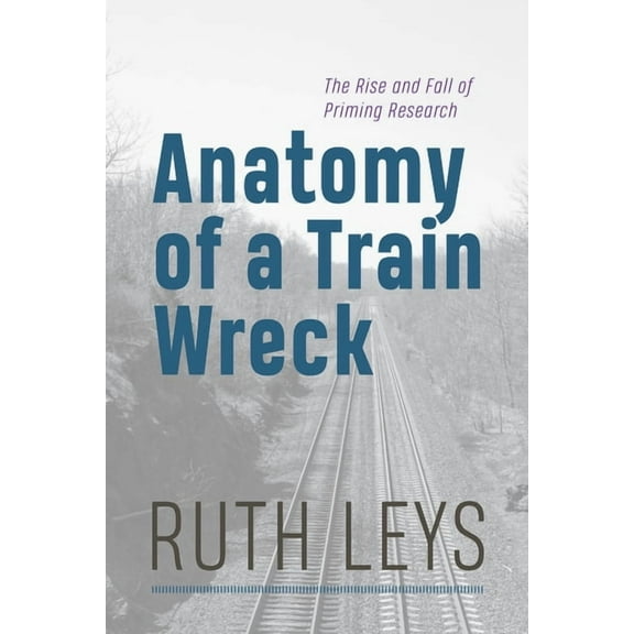 Anatomy of a Train Wreck: The Rise and Fall of Priming Research, (Paperback)