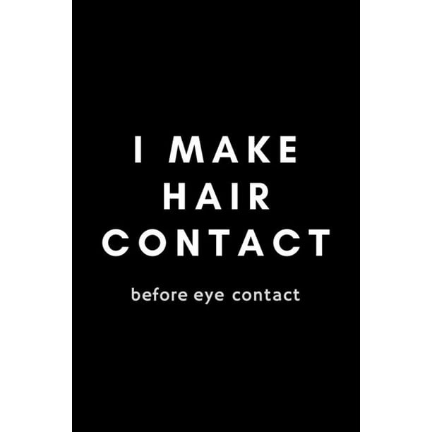 I Make Hair Contact Before Eye Contact : Funny Hairdresser Gift Idea For Hairstylist, Hair Stylist, Salon - 120 Pages (6 I Make Hair Contact Before Eye Contact : Funny Hairdresser Gift Idea For Hairstylist, Hair Stylist, Salon - 120 Pages (6