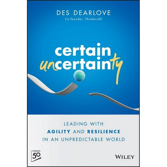 Certain Uncertainty: Leading with Agility and Resilience in an Unpredictable World, (Hardcover)